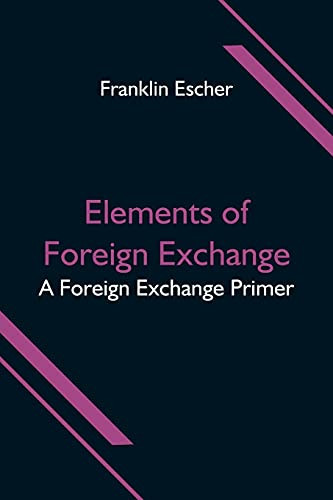 Elements Of Foreign Exchange: A Foreign Exchange Primer