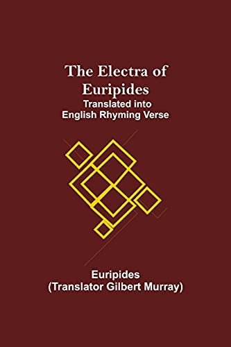 The Electra Of Euripides; Translated Into English Rhyming Verse