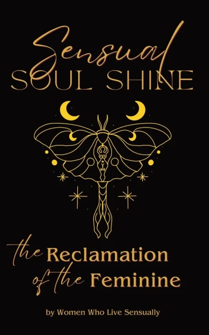 Sensual Soul Shine : The Reclamation of the Feminine