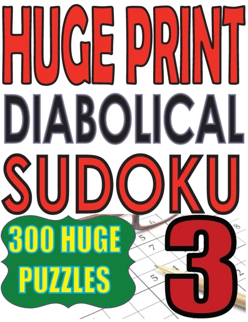 Huge Print Diabolical Sudoku 3 : 300 Large Print Diabolical Level Sudoku Puzzles with 2 Puzzles Per Page in a Big 8.5 X 11 Inch Book