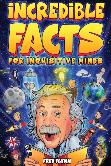 Incredible Facts for Inquisitive Minds : Mind-Boggling Facts About Science, History, Pop Culture & The Weird World We Live In