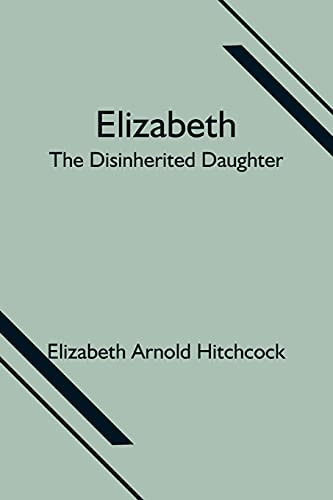 Elizabeth; The Disinherited Daughter