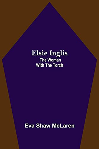 Elsie Inglis: The Woman With The Torch