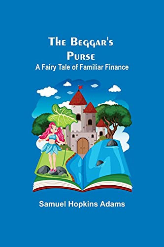 The Beggar'S Purse: A Fairy Tale Of Familiar Finance