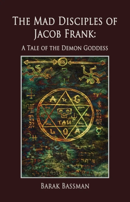 The Mad Disciples of Jacob Frank : A Tale of the Demon Goddess