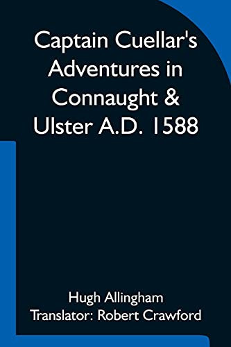 Captain Cuellar'S Adventures In Connaught & Ulster A.D. 1588; To Which Is Added An Introduction And Complete Translation Of Captain Cuellar'S ... Spanish Armada And His Adventures In Ireland