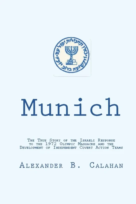 Munich : The Israeli Response to the 1972 Munich Olympic Massacre and the Development of Independent Covert Action Teams