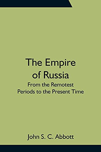 The Empire Of Russia: From The Remotest Periods To The Present Time