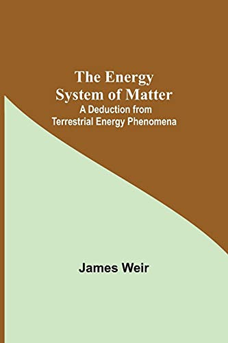 The Energy System Of Matter: A Deduction From Terrestrial Energy Phenomena