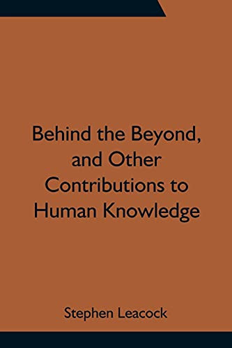 Behind The Beyond, And Other Contributions To Human Knowledge
