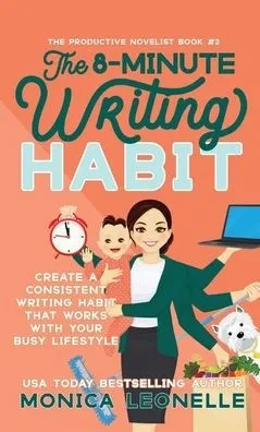 The 8-Minute Writing Habit : Creat a Consistant Writing Habit That Works with Your Busy Lifestyle