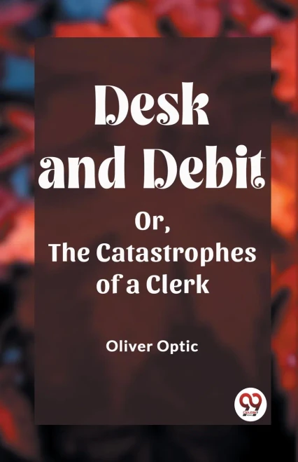 Desk And Debit Or, The Catastrophes Of A Clerk