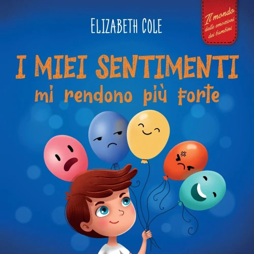 I miei sentimenti mi rendono più forte : Libro delle emozioni per bambini (dai 3 agli 8 anni) che insegna come gestire le emozioni più intense (rabbia, ansia, paura, felicità e tristezza)