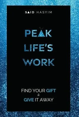 Peak Life's Work : Find Your Gift and Give It Away