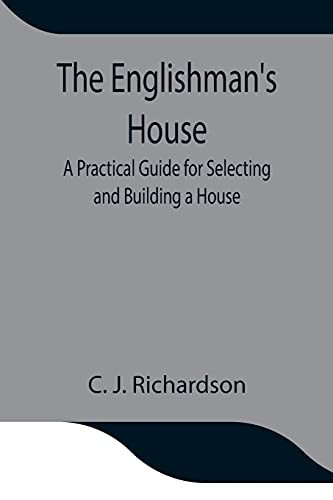 The Englishman'S House: A Practical Guide For Selecting And Building A House