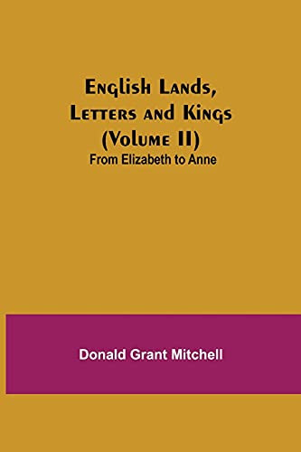 English Lands, Letters And Kings (Volume Ii): From Elizabeth To Anne