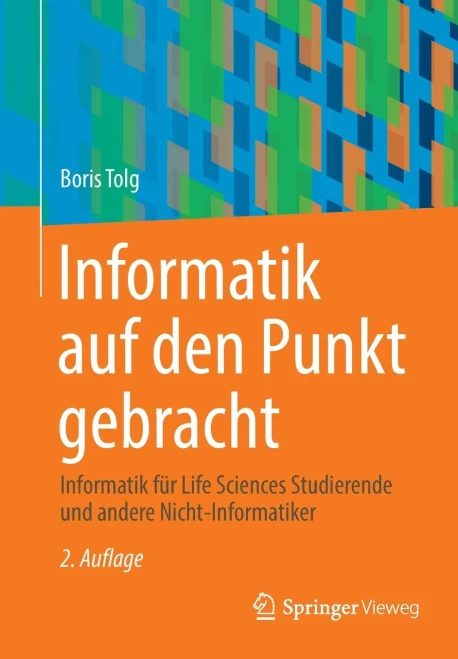Informatik auf den Punkt gebracht : Informatik für Life Sciences Studierende und andere Nicht-Informatiker