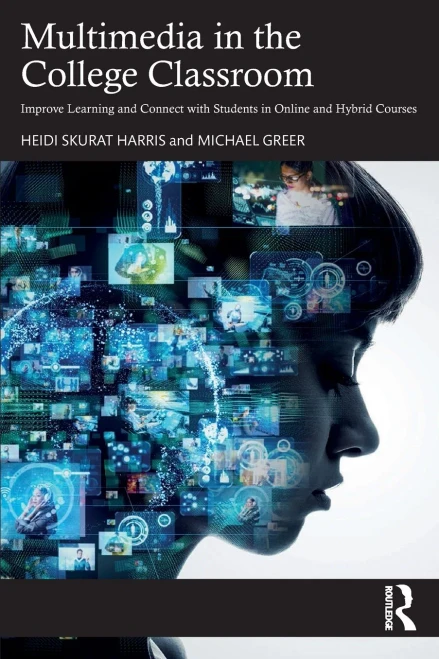 Multimedia in the College Classroom : Improve Learning and Connect with Students in Online and Hybrid Courses