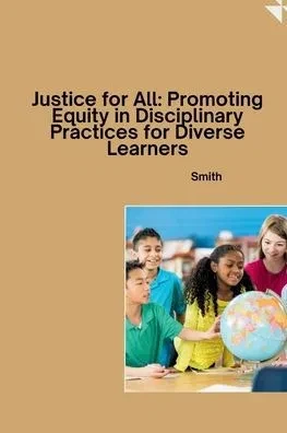 Justice for All: Promoting Equity in Disciplinary Practices for Diverse Learners