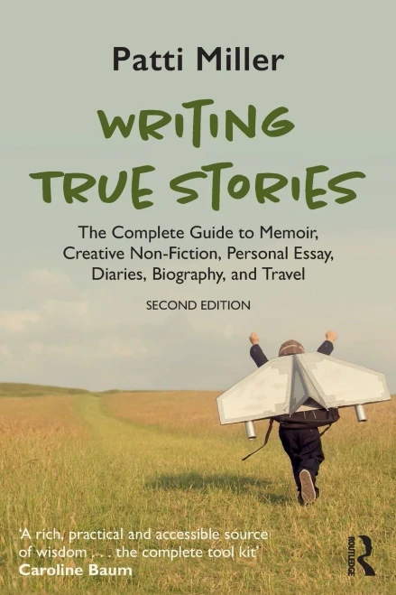 Writing True Stories : The Complete Guide to Memoir, Creative Non-Fiction, Personal Essay, Diaries, Biography, and Travel