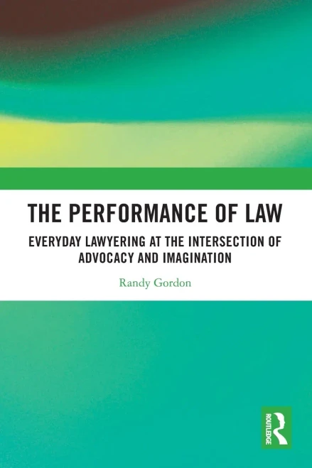 The Performance of Law : Everyday Lawyering at the Intersection of Advocacy and Imagination