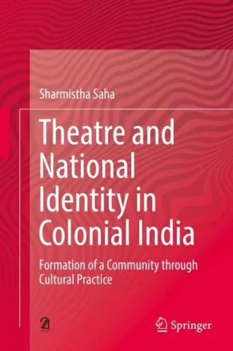 Theatre and National Identity in Colonial India : Formation of a Community through Cultural Practice