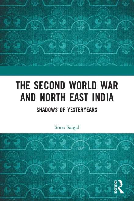The Second World War and North East India : Shadows of Yesteryears