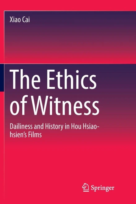 The Ethics of Witness : Dailiness and History in Hou Hsiao-Hsien's Films