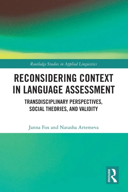 Reconsidering Context in Language Assessment : Transdisciplinary Perspectives, Social Theories, and Validity