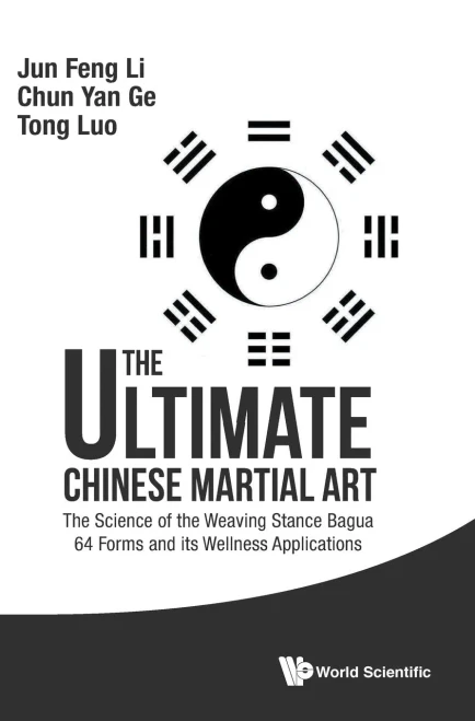 The Ultimate Chinese Martial Art : The Science of the Weaving Stance Bagua: 64 Forms and Its Wellness Applications