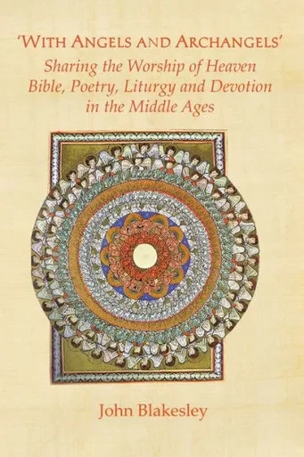 With Angels and Archangels' : Sharing the Worship of Heaven. Bible, Poetry, Liturgy and Devotion in the Middle Ages
