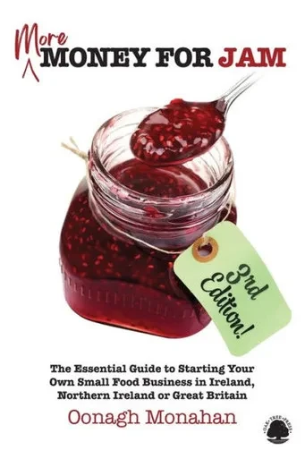 More Money for Jam : The Essential Guide to Starting Your Own Small Food Business in Ireland, Northern Ireland and Great Britain