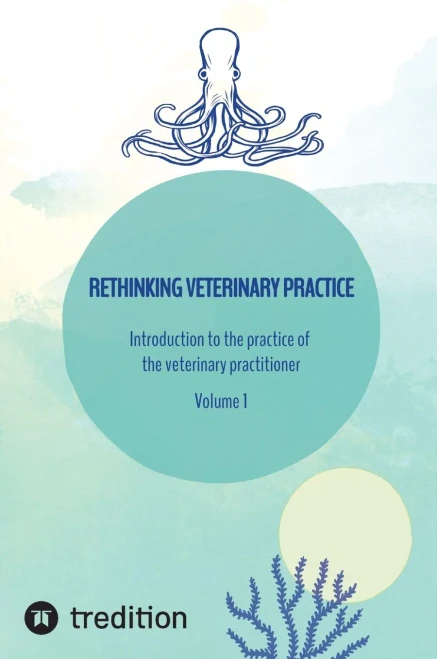 Rethinking Veterinary Practice : Introduction to the Practice of the Veterinary Practitioner Volume 1