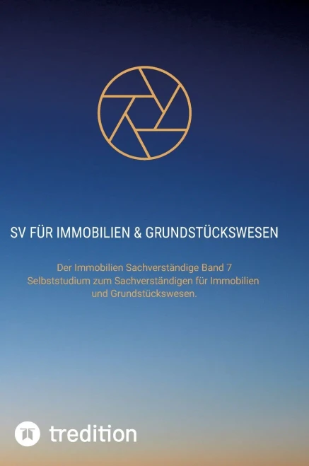 SV für Immobilien & Grundstückswesen : Der Immobilien Sachverständige Band 7. Selbststudium zum Sachverständigen für Immobilien und Grundstückswesen.