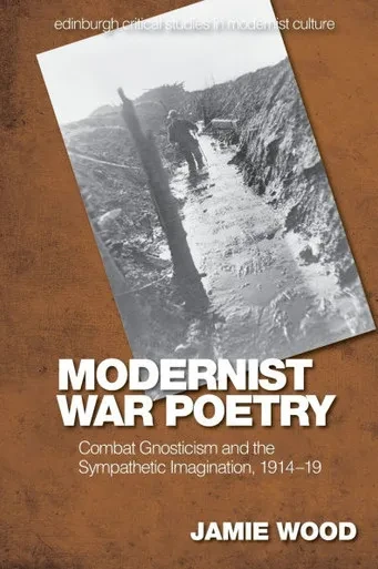 Modernist War Poetry : Combat Gnosticism and the Sympathetic Imagination, 1914-19