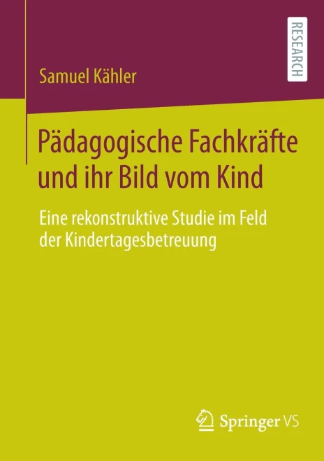 Pädagogische Fachkräfte Und Ihr Bild Vom Kind : Eine Rekonstruktive Studie Im Feld Der Kindertagesbetreuung