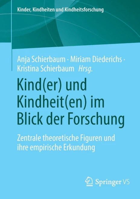 Kind(er) und Kindheit(en) Im Blick der Forschung : Zentrale Theoretische Figuren und Ihre Empirische Auslegung