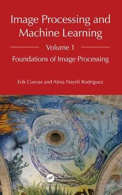 Image Processing and Machine Learning, Volume 1 : Foundations of Image Processing
