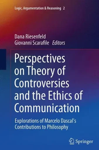 Perspectives on Theory of Controversies and the Ethics of Communication : Explorations of Marcelo Dascal's Contributions to Philosophy