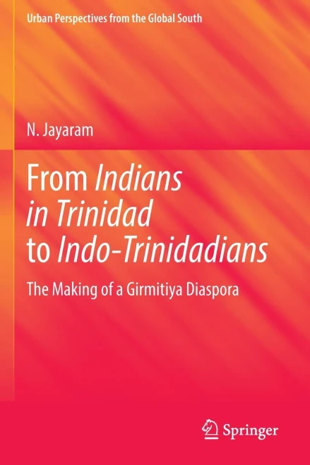 From Indians in Trinidad to Indo-Trinidadians : The Making of a Girmitiya Diaspora