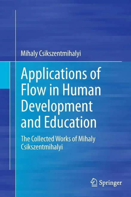 Applications of Flow in Human Development and Education : The Collected Works of Mihaly Csikszentmihalyi