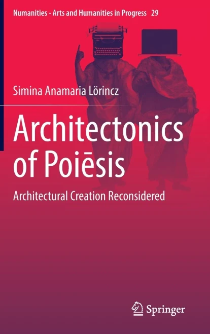Architectonics of Poiesis : Architectural Creation Reconsidered