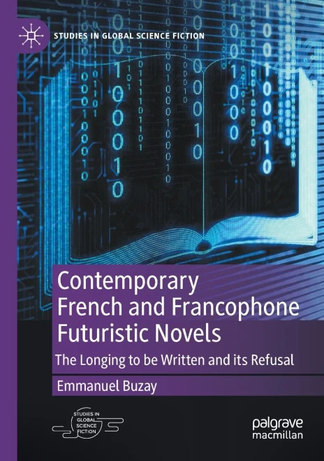Contemporary French and Francophone Futuristic Novels : The Longing to be Written and Its Refusal