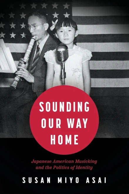Sounding Our Way Home : Japanese American Musicking and the Politics of Identity