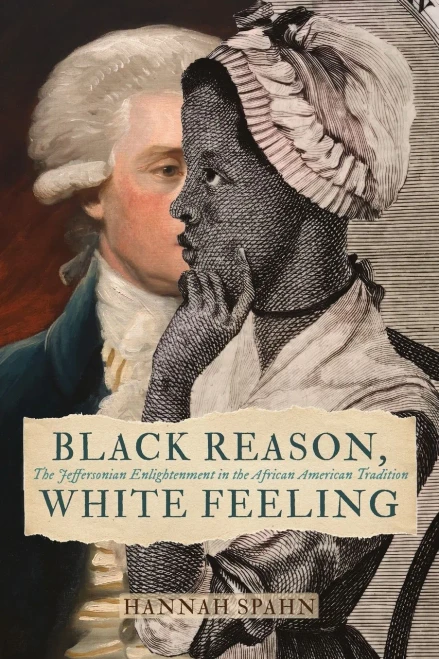 Black Reason, White Feeling : The Jeffersonian Enlightenment in the African American Tradition