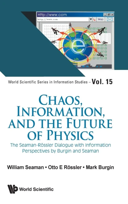 Chaos, Information, and the Future of Physics : The Seaman-Rössler Dialogue with Information Perspectives by Burgin and Seaman