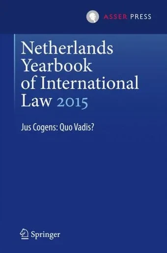 Netherlands Yearbook of International Law 2015 : Jus Cogens: Quo Vadis?