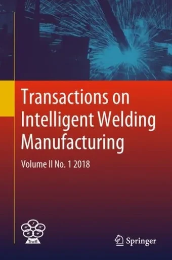 Transactions on Intelligent Welding Manufacturing : Volume II No. 1 2018
