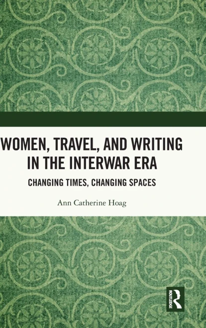 Women, Travel, and Writing in the Interwar Era : Changing Times, Changing Spaces
