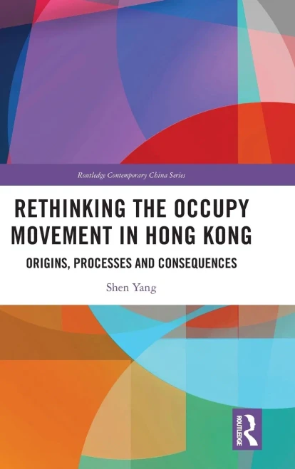 Rethinking the Occupy Movement in Hong Kong : Origins, Processes and Consequences